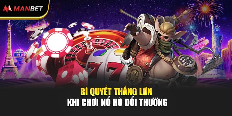 Nổ Hũ Đổi Thưởng – Săn Kho Báu Qua Từng Vòng Quay 3 Bí quyết thắng lớn khi chơi nổ hũ đổi thưởng