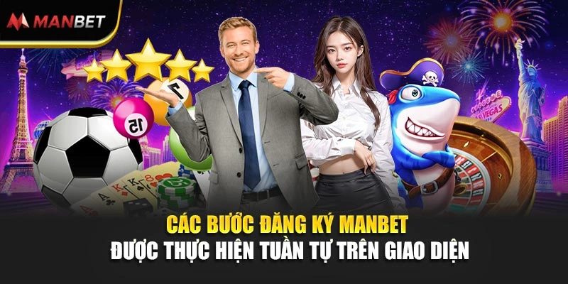 Các bước đăng ký ManBet được thực hiện tuần tự trên giao diện