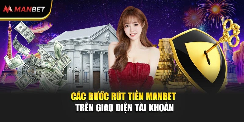 Rút Tiền ManBet - Thực Hiện Đơn Giản, Chủ Động Giao Dịch 2 Các bước rút tiền ManBet trên giao diện tài khoản