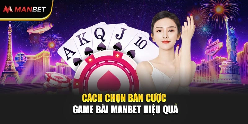 Cách chọn bàn cược game bài Manbet hiệu quả