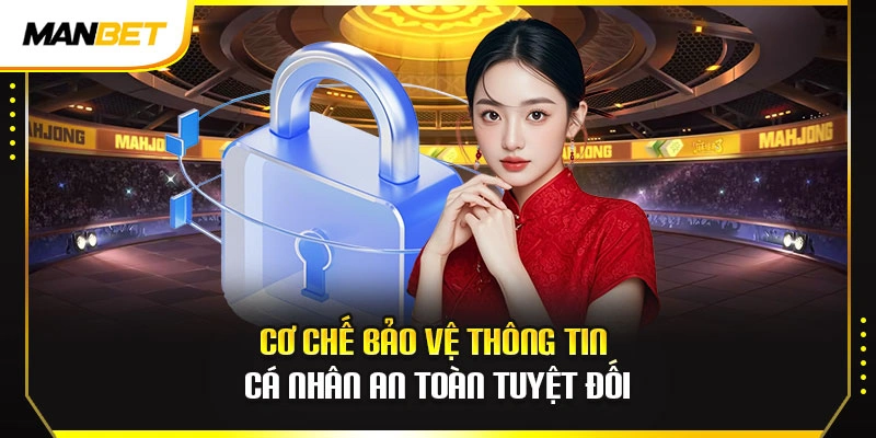 Cơ chế bảo vệ thông tin cá nhân an toàn tuyệt đối