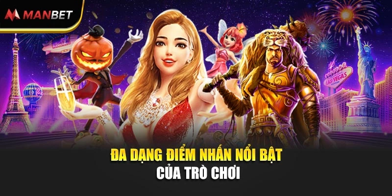 Đa dạng điểm nhấn nổi bật của trò chơi