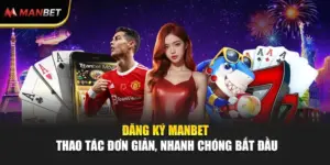 Đăng Ký ManBet - Thao Tác Đơn Giản, Nhanh Chóng Bắt Đầu