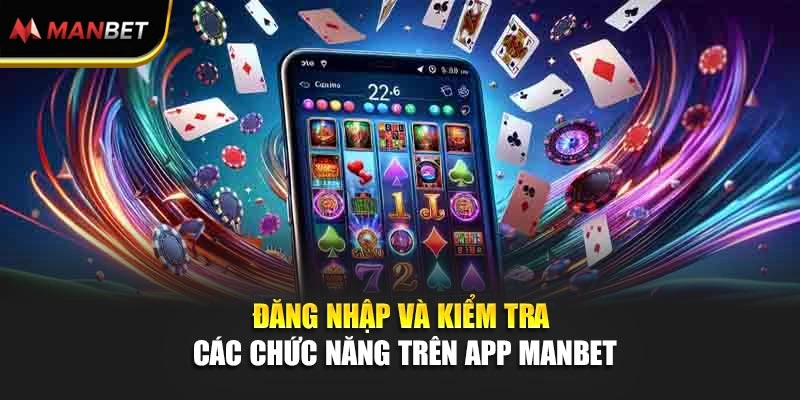 Tải App ManBet - Cài Đặt Thuận Tiện, Sẵn Sàng Tham Gia Mọi Lúc 3 Đăng nhập và kiểm tra các chức năng trên app ManBet