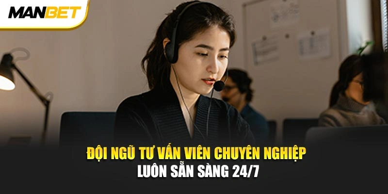 Đội ngũ tư vấn viên chuyên nghiệp luôn sẵn sàng 24/7