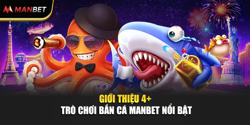 Giới thiệu 4+ trò chơi bắn cá Manbet nổi bật