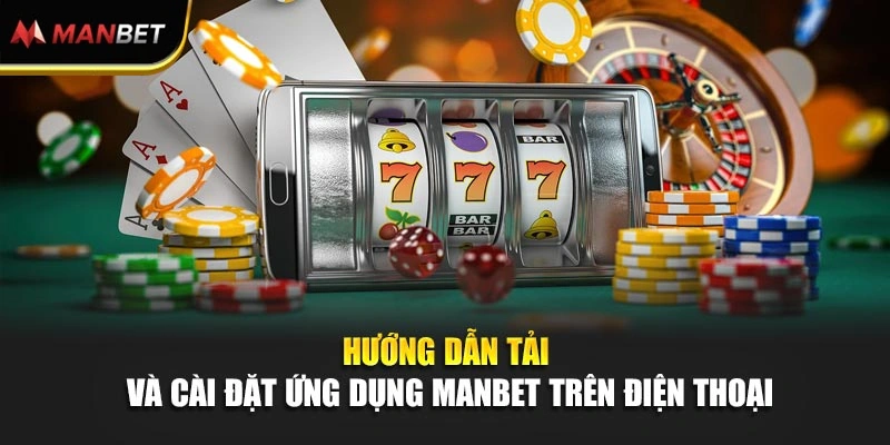 Tải App ManBet - Cài Đặt Thuận Tiện, Sẵn Sàng Tham Gia Mọi Lúc 2 Hướng dẫn tải và cài đặt ứng dụng ManBet trên điện thoại