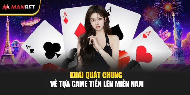 Tiến Lên Miền Nam – Chinh Phục Ván Bài Đầy Thử Thách Tại Manbet 1 Khái quát chung về tựa game Tiến lên miền Nam