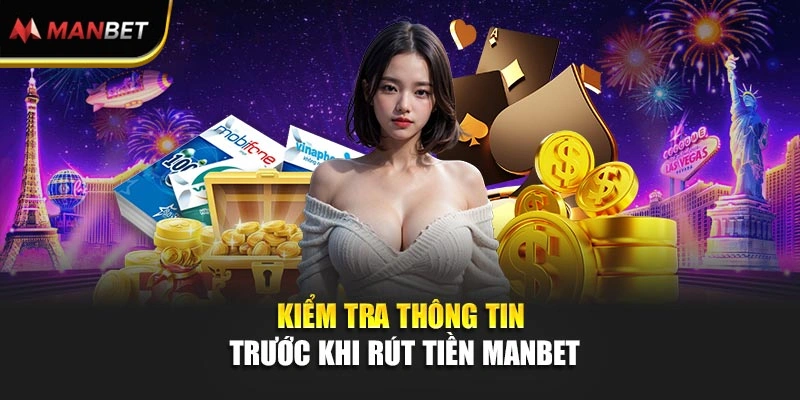 Rút Tiền ManBet - Thực Hiện Đơn Giản, Chủ Động Giao Dịch 1 Kiểm tra thông tin trước khi rút tiền ManBet