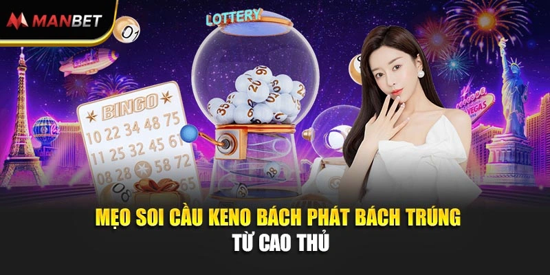 Bí Mật Bắt Số Keno Ở ManBet Trúng Phút Mốt Nhân Vốn Cực Đã 3 Mẹo soi cầu Keno bách phát bách trúng từ cao thủ