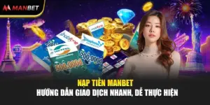 Nạp Tiền ManBet - Hướng Dẫn Giao Dịch Nhanh, Dễ Thực Hiện