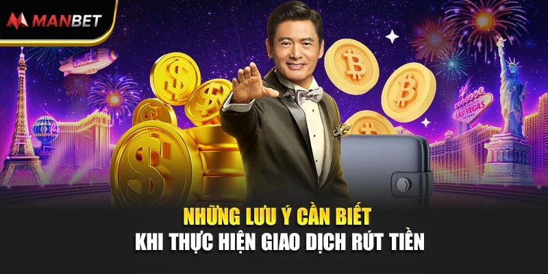 Rút Tiền ManBet - Thực Hiện Đơn Giản, Chủ Động Giao Dịch 3 Những lưu ý cần biết khi thực hiện giao dịch rút tiền
