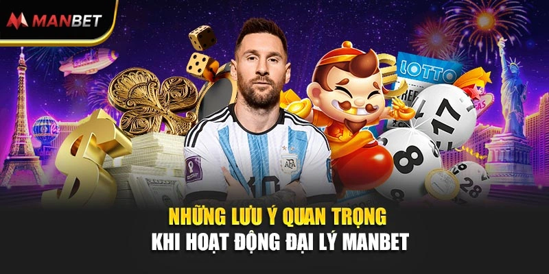Đại Lý ManBet - Khởi Đầu Hợp Tác, Tiếp Cận Nhiều Quyền Lợi 3 Những lưu ý quan trọng khi hoạt động đại lý ManBet
