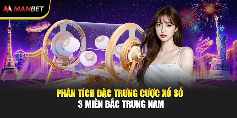 Phân tích đặc trưng cược xổ số 3 miền Bắc Trung Nam