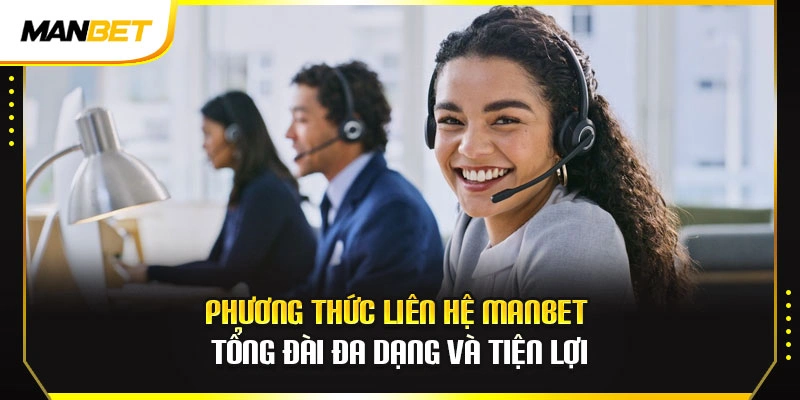 Phương thức liên hệ ManBet tổng đài đa dạng và tiện lợi