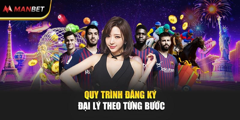 Đại Lý ManBet - Khởi Đầu Hợp Tác, Tiếp Cận Nhiều Quyền Lợi 2 Quy trình đăng ký đại lý theo từng bước