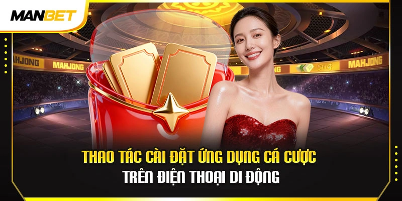 Thao tác cài đặt ứng dụng cá cược trên điện thoại di động