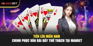 Tiến Lên Miền Nam – Chinh Phục Ván Bài Đầy Thử Thách Tại Manbet