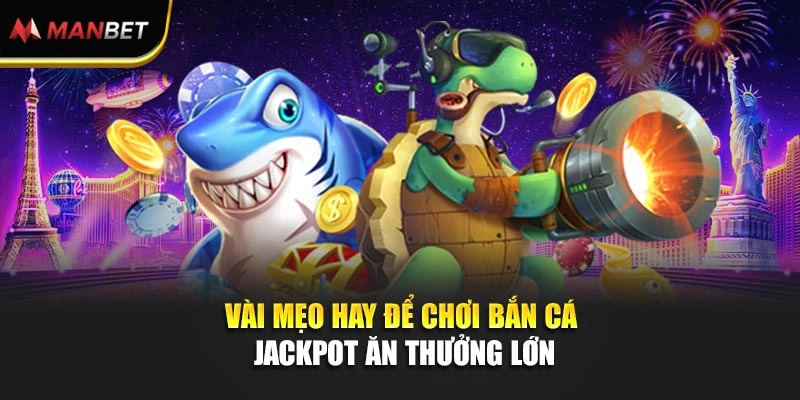 Vài mẹo hay để chơi bắn cá Jackpot ăn thưởng lớn